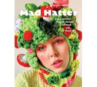 Mad Hatter : Crazy, Colorful Crochet Designs to Hook and Show Off