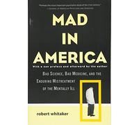 Mad in America: Bad Science, Bad Medicine, and the Enduring Mistreatment of the Mentally Ill