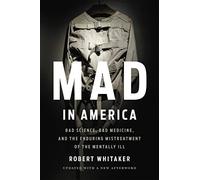Mad In America (Revised): Bad Science, Bad Medicine, and the Enduring Mistreatment of the Mentally Ill