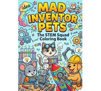 Mad Inventor Pets: The STEM Squad Coloring Book: 10 Fun Science & Engineering Designs for Creative Kids