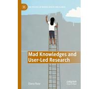 Mad Knowledges and User-Led Research (The Politics of Mental Health and Illness)