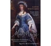 Mad Madge: Margaret Cavendish, Duchess of Newcastle, Royalist, Writer and Romantic