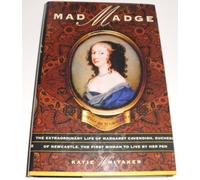 Mad Madge: The Life Of Margaret, Duchess Of Newcastle