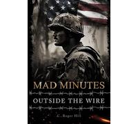 Mad Minutes Outside the Wire: A Grunt's Journey During the Vietnam War
