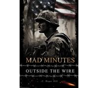 Mad Minutes Outside the Wire: A Grunt's Journey During the Vietnam War