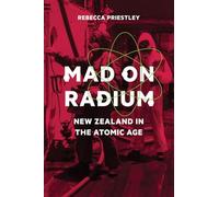 Mad on Radium: New Zealand in the Atomic Age