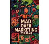 Mad Over Marketing (For Real): The only marketing foundation book you’ll ever need.
