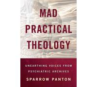 Mad Practical Theology : Unearthing Voices from Psychiatric Archives