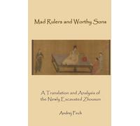 Mad Rulers and Worthy Sons : A Translation and Analysis of the Newly Excavated Zhouxun
