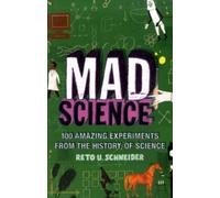 Mad Science: 100 Amazing Experiments from the History of Science