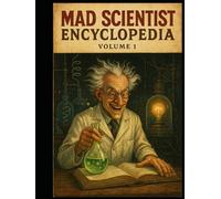 Mad Scientist Encyclopedia Volume One: TECHNOLOGY AND ENERGY