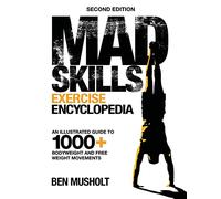 Mad Skills Exercise Encyclopedia (2nd Edition): An Illustrated Guide to 1000+ Bodyweight and Free Weight Movements