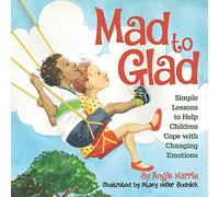 Mad to Glad: Simple Lessons to Help Children Cope with Changing Emotions