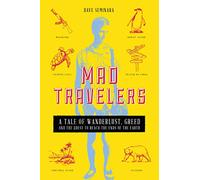 Mad Travelers: A Tale of Wanderlust, Greed and the Quest to Reach the Ends of the Earth