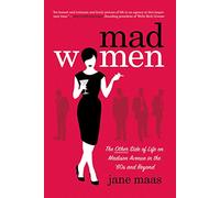 Mad Women: The Other Side of Life on Madison Avenue in the '60s and Beyond