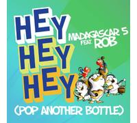 Madagascar 5 Feat. Rob - Hey Hey Hey (Pop Another Bottle)