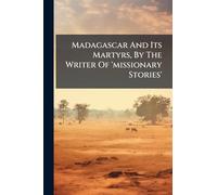 Madagascar And Its Martyrs, By The Writer Of 'missionary Stories'