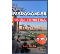 MADAGASCAR GUIDA TURISTICA 2026: Scopri il Madagascar come mai prima d'ora: consigli pratici, gemme nascoste, itinerari avventurosi e approfondimenti culturali per ogni tipo di viaggiatore.