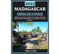MADAGASCAR GUIDE DE VOYAGE 2025: À la découverte de l'île des lémuriens et des baobabs : un voyage à travers la nature, la culture et les trésors cachés de Madagascar