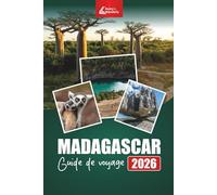MADAGASCAR Guide de voyage 2026: Explorez les safaris animaliers, les plages tropicales, les parcs nationaux et les aventures culturelles avec des plans d'itinéraire, des cartes et des conseils locaux