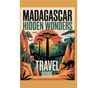 Madagascar: Hidden Wonders Travel Guide: Discover rare wildlife, rainforests, and untouched landscapes
