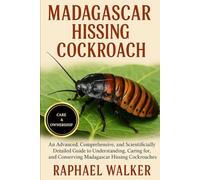 MADAGASCAR HISSING COCKROACH: An Advanced, Comprehensive, and Scientifically Detailed Guide to Understanding, Caring for, and Conserving Madagascar Hissing Cockroaches