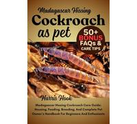 Madagascar Hissing Cockroach As Pet: Madagascar Hissing Cockroach Care Guide: Housing, Feeding, Breeding, And Complete Pet Owner’s Handbook For Beginners And Enthusiasts