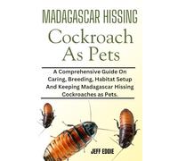 MADAGASCAR HISSING COCKROACH AS PETS: A Comprehensive Guide On Caring, Breeding, Habitat Setup And Keeping Madagascar Hissing Cockroaches as Pets.