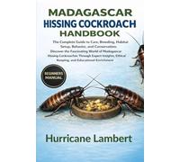 MADAGASCAR HISSING COCKROACH HANDBOOK: The Complete Guide to Care, Breeding, Habitat Setup, Behavior, and Conservation: Discover the Fascinating World ... Ethical Keeping, and Educational Enrichment