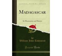 Madagascar: Its Missionaries and Martyrs (Classic Reprint)