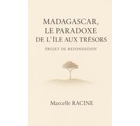 MADAGASCAR, LE PARADOXE DE L'ILE AUX TRESORS: Projet de refondation: Solutions concrètes pour bâtir un avenir prospère et durable à Madagascar