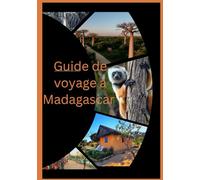 Madagascar Voyage 2025: "Guide de voyage à Madagascar : un voyage complet à travers l'île des merveilles - joyaux cachés, paysages à couper le souffle et rencontres culturelles"