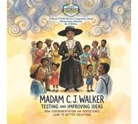 Madam C. J. Walker:: Testing and Improving Ideas How Experimentation and Persistence Lead to Better Solutions (Black STEM Heroes)