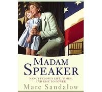 Madam Speaker: Nancy Pelosi's Life, Times, and Rise to Power