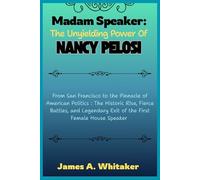 Madam Speaker: The Unyielding Power of Nancy Pelosi: From San Francisco to the Pinnacle of American Politics :The Historic Rise, Fierce Battles, and ... Uncovering the Stories of Political Giants)