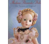 Madame Alexander Dolls: An American Legend (Robert Campbell Rowe Book)