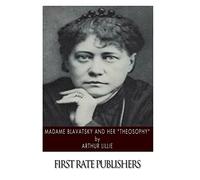Madame Blavatsky and Her “Theosophy”