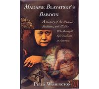 Madame Blavatsky's Baboon: A History of the Mystics, Mediums, and Misfits Who Brought Spiritualism to America
