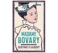 Madame Bovary : Newly Translated and Annotated (Alma Classics Evergreens)