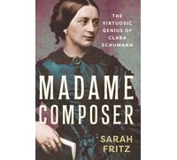 Madame Composer : The Virtuosic Genius of Clara Schumann