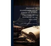 Madame de Maintenon, pour servir de suite Ã l'histoire de la duchesse de la Vallière