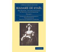 Madame de Stael: Her Friends, And Her Influence In Politics And Literature: Volume 1 (Cambridge Library Collection - European History)