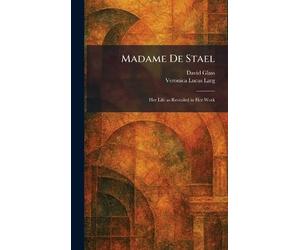 Madame De Stael: Her Life as Revealed in Her Work