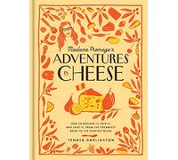 Madame Fromage's Adventures in Cheese – How to Explore It, Pair It, and Love It