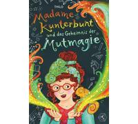 Madame Kunterbunt und das Geheimnis der Mutmagie Band1: Ein fesselndes Lesebuch für Jungen und Mädchen der 3. & 4. Klasse über magische Tiere, Selbstwert und Gerechtigkeit. Buch von THiLO