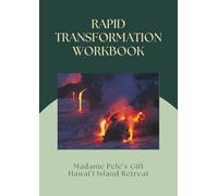 Madame Pele’s Gift: Rapid Transformation Workbook for Women: A Guided Journey from the Hawai‘i Island Retreat