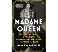 Madame Queen: The Life and Crimes of Harlem's Underground Racketeer, Stephanie St. Clair
