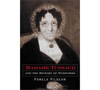 Madame Tussaud and the History of Waxworks