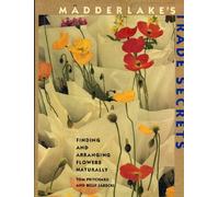 Madderlake's Trade Secrets: Finding and Arranging Flowers Naturally