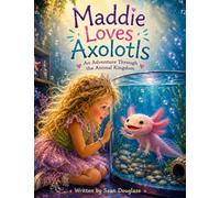 Maddie Loves Axolotls: An Adventure Through the Animal Kingdom